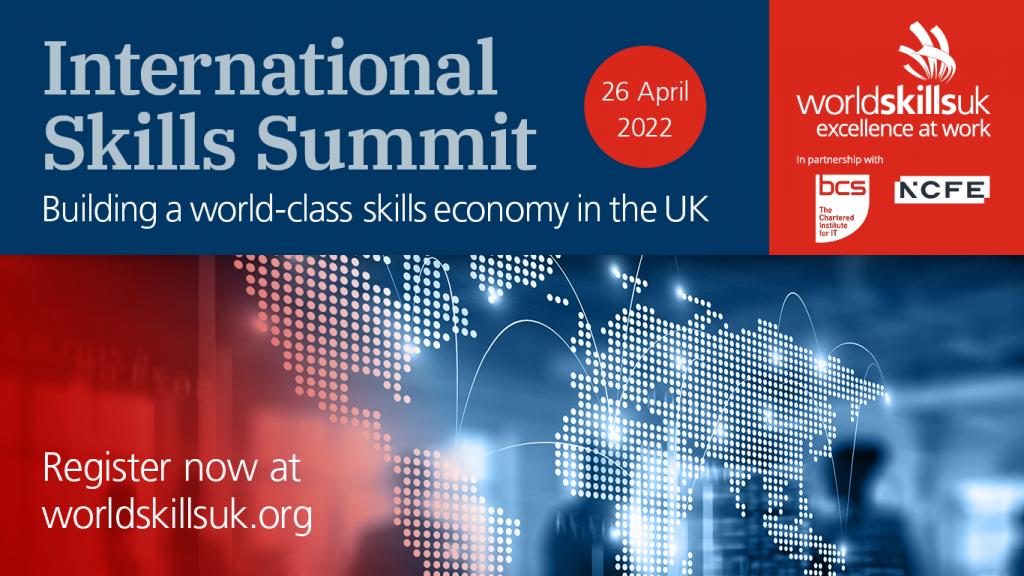 WorldSkills International Skills Summit. Building a world-class skills economy in the UK. 26 April 2022. WorldSkills UK Excellence at Work. Register now at worldskillsuk.org.